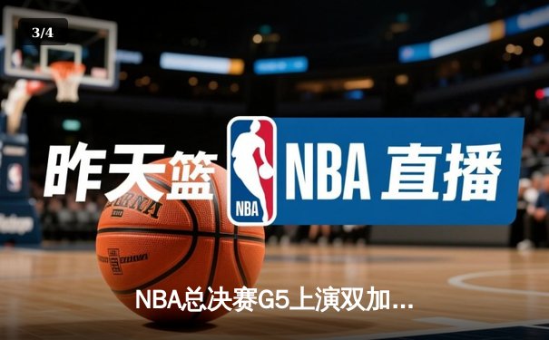 NBA总决赛G5上演双加时史诗对决，凯尔特人险胜勇士扳回一城 - 3