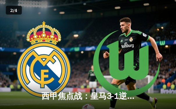 西甲焦点战：皇马3-1逆转巴萨，贝林厄姆双响+补时绝杀引爆国家德比 - 2