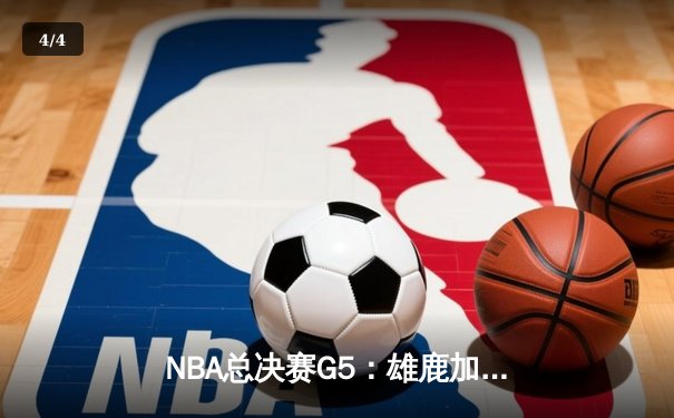NBA总决赛G5：雄鹿加时险胜太阳，字母哥砍下40分率队夺赛点 - 4