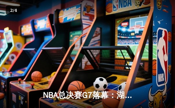NBA总决赛G7落幕：湖人险胜凯尔特人，詹姆斯终场绝杀创历史 - 2