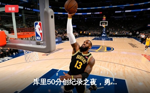 库里50分创纪录之夜，勇士加时险胜国王迎开门红