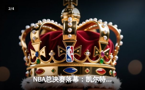 NBA总决赛落幕：凯尔特人4-1独行侠夺冠，塔图姆荣膺FMVP - 2