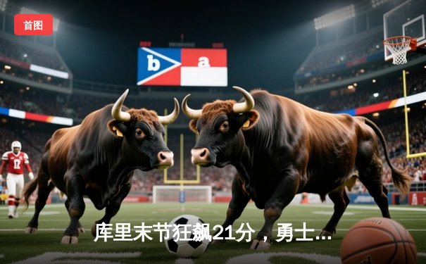 库里末节狂飙21分，勇士加时逆转凯尔特人，总决赛悬念再起