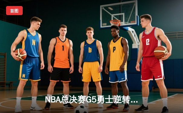 NBA总决赛G5勇士逆转绿军夺赛点 库里43分创里程碑