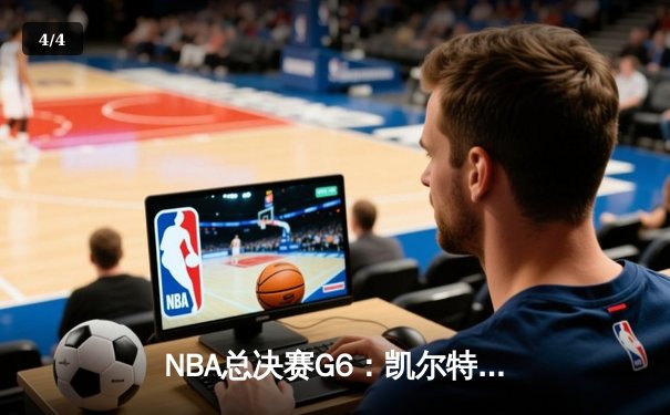 NBA总决赛G6：凯尔特人绝地反击，塔图姆狂砍46分将系列赛拖入抢七 - 4