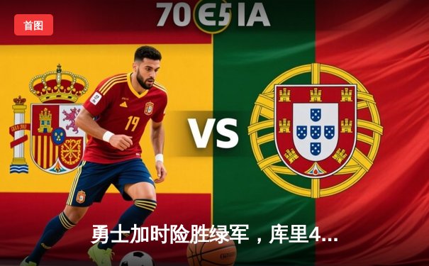 勇士加时险胜绿军，库里43分创纪录，总决赛战火重燃