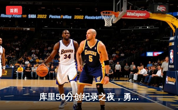 库里50分创纪录之夜，勇士加时险胜国王扳平系列赛