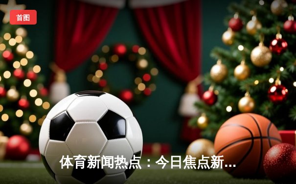 体育新闻热点：今日焦点新闻